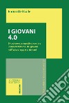 I giovani 4.0. Situazione e prospettive concrete (e non mediatiche) dei giovani nell'Italia di oggi e di domani libro