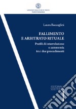 Fallimento e arbitrato rituale. Profili di interrelazione e autonomia tra i due procedementi libro