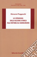 La Catalogna: dalla nazione storica alla repubblica immaginaria libro