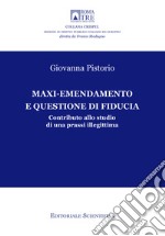 Maxi-emendamento e questione di fiducia. Contributo allo studio di una prassi illegittima