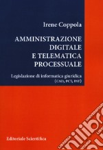 Amministrazione digitale e telematica processuale. Legislazione di informatica giuridica (CAD, PCT, PAT) libro