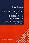 Amministrazione digitale e telematica processuale. Legislazione di informatica giuridica (CAD, PCT, PAT) libro di Coppola Irene