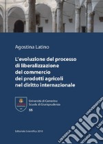 L'evoluzione del processo di liberalizzazione del commercio dei prodotti agricoli nel diritto internazionale libro