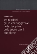 Le situazioni giuridiche soggettive nella disciplina delle sovvenzioni pubbliche libro