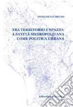 Tra territorio e spazio: la città metropolitana come politica urbana libro