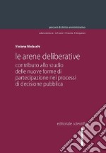 Le arene deliberative. Contributo allo studio delle nuove forme di partecipazione nei processi di decisione pubblica