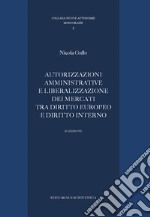 Autorizzazioni amministrative e liberalizzazione dei mercati tra diritto europeo e diritto interno libro