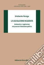 La legislazione negoziata. Autonomia e regolazione nei processi di decisione politica