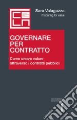 Governare per contratto. Come creare valore attraverso i contratti pubblici libro