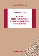 Lo statuto del sito contaminato e il vincolo ambientale ripristinatorio libro