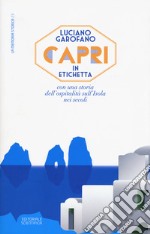 Capri in etichetta. Con una storia dell'ospitalità sull'isola nei secoli libro