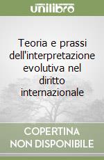 Teoria e prassi dell'interpretazione evolutiva nel diritto internazionale libro