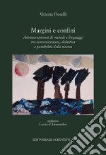 Margini e confini. Attraversamenti di metodi e linguaggi tra comunicazione, didattica e possibilità della ricerca