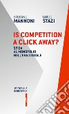 Is competition a click away? Sfida al monopolio nell'era digitale libro di Mannoni Stefano Stazi Guido