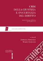 Crisi della giustizia e (in)certezza del diritto. Atti del Convegno di Brescia, 24 novembre 2017 libro