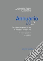 Annuario AIPDA 2017. Decisioni amministrative e processi deliberativi. Atti del Convegno annuale (Bergamo, 5-7 ottobre 2017) libro