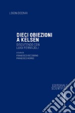 Dieci obiezioni a Kelsen. Discutendo con Luigi Ferrajoli libro