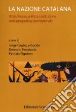 La nazione catalana. Storia, lingua, politica, costituzione nella prospettiva plurinazionale libro