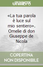 «La tua parola è luce sul mio sentiero». Omelie di don Giuseppe de Nicola libro