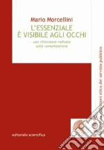 L'essenziale è visibile agli occhi. Una riflessione radicale sulla comunicazione libro