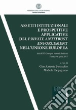 Assetti istituzionali e prospettive applicative del private antitrust enforcement nell'Unione europea. Atti del IV Convegno biennale antitrust (Trento, 6-8 aprile 2017) libro