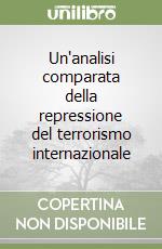 Un'analisi comparata della repressione del terrorismo internazionale