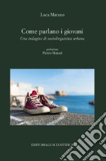 Come parlano i giovani. Una indagine di sociolinguistica urbana libro