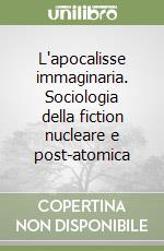 L'apocalisse immaginaria. Sociologia della fiction nucleare e post-atomica