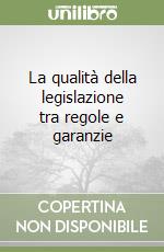 La qualità della legislazione tra regole e garanzie