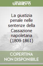 La giustizia penale nelle sentenze della Cassazione napoletana (1809-1861) libro