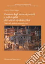 Garanzie degli interessi protetti e della legalità dell'azione amministrativa. Saggi sulla giustizia amministrativa