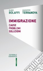 Immigrazione. Cause, problemi, soluzioni libro