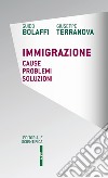 Immigrazione. Cause, problemi, soluzioni libro