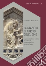 La stazione di arrivo dell'uomo. La persona e il suo destino nel pensiero filosofico-politico di Giorgio La Pira