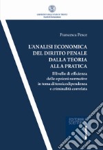 L'analisi economica del diritto penale dalla teoria alla pratica. Il livello di efficienza delle opzioni normativa in tema di tossicodipendenza e criminalità correlata libro