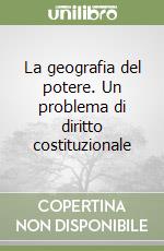 La geografia del potere. Un problema di diritto costituzionale libro