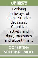 Evolving pathways of administrative decisions. Cognitive activity and data, measures and algorithms in the changing administration