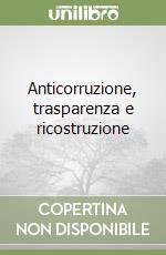 Anticorruzione, trasparenza e ricostruzione libro