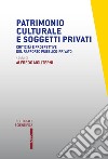 Patrimonio culturale e soggetti privati. Criticità e prospettive del rapporto pubblico-privato libro di Moliterni A. (cur.)