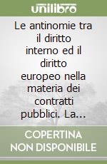 Le antinomie tra il diritto interno ed il diritto europeo nella materia dei contratti pubblici. La tutela giurisdizionale libro