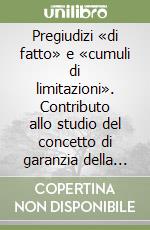 Pregiudizi «di fatto» e «cumuli di limitazioni». Contributo allo studio del concetto di garanzia della Costituzione libro