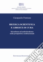 Ricerca scientifica e libertà di cura. Scientismo ed antiscientismo nella prospettiva costituzionale libro