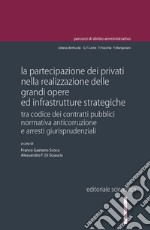 La partecipazione dei privati nella realizzazione delle grandi opere ed infrastrutture strategiche. Tra codice dei contratti pubblici normativa anticorruzione e arresti giurisprudenziali libro