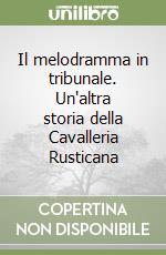 Il melodramma in tribunale. Un'altra storia della Cavalleria Rusticana