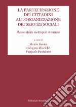 La partecipazione dei cittadini all'organizzazione dei servizi sociali. Il caso della metropoli milanese libro