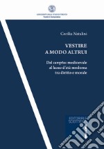 Vestire a modo altrui. Dal sumptus medioevale al luxus d'età moderna tra diritto e morale