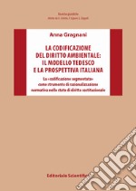 La codificazione del diritto ambientale: il modello tedesco e la prospettiva italiana. La «codificazione segmentata» come strumento di razionalizzazione normativa nello stato di diritto costituzionale libro