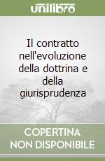 Il contratto nell'evoluzione della dottrina e della giurisprudenza libro