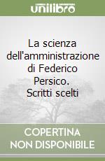 La scienza dell'amministrazione di Federico Persico. Scritti scelti