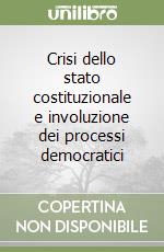 Crisi dello stato costituzionale e involuzione dei processi democratici libro